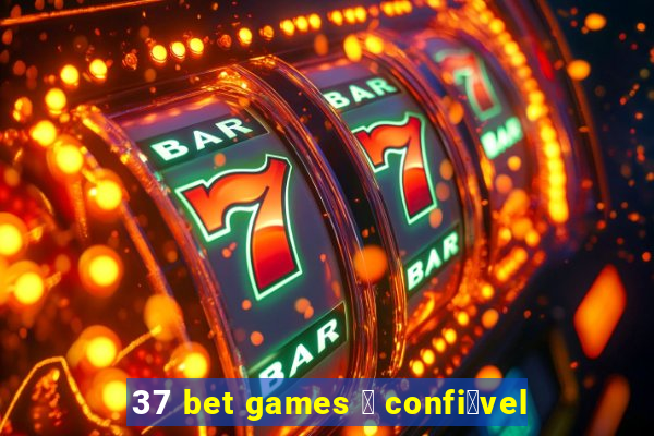 37 bet games 茅 confi谩vel